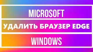 Удалить браузер Microsoft Edge в Windows через Powershell