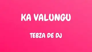 Tebza de dj - Ka valungu (lyrics) ft dj nomza