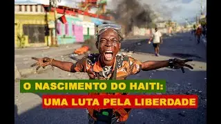 O NASCIMENTO DO HAITI: UMA LUTA PELA LIBERDADE