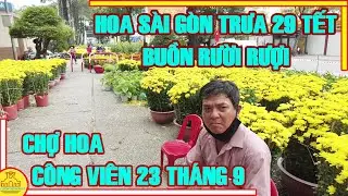 BUỒN RƯỜI RƯỢI Hoa Tết Sài Gòn | THƯA THỚT Khách Chợ Hoa Công Viên 23 Tháng 9 Trưa 29 Tết