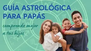 Guía Astrológica para Papás: conoce y comprende mejor a tus hijos