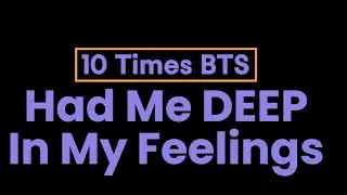 10 Times BTS had me Deep in my feelings | #BTS