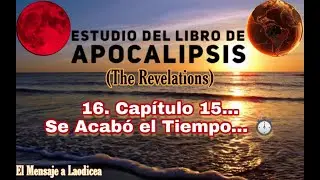 16.ª Enseñanza #apocalipsis | La Sentencia FINAL Está AQUÍ... | Capítulo 15...