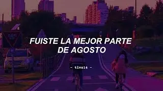🟢 “fuiste la mejor parte de agosto”