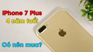 Có nên mua iPhone 7 Plus sau hơn 4 năm tuổi hay không ???