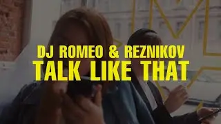 DJ Romeo, Reznikov - Talk Like That | Video Edit