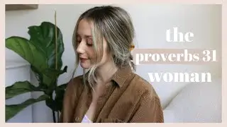 7 Biblical Qualities To Cultivate As Christian Women | A Bible Study On The Proverbs 31 Woman