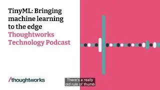 TinyML: Bringing machine learning to the edge — Thoughtworks Technology Podcast