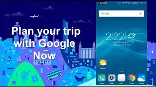 How to plan a trip with Google Now? Google Now tips and tricks.
