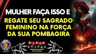 FAÇA ISSO E RESGATE SEU SAGRADO FEMINO DA FORÇA DA SUA POMBAGIRA | O CLÃ