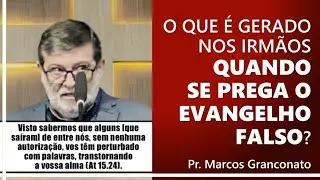 O que é gerado nos irmãos quando se prega o evangelho falso? - Pr. Marcos Granconato