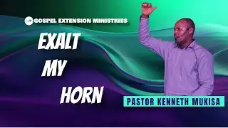EXALT MY HORN BY PR. KENNETH MUKISA