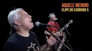 Aquele Menino - música do Carbono 5