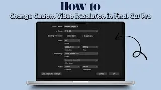 How to Change Custom Video Resolution in Final Cut Pro