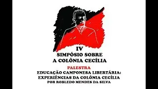 Educação Camponesa Libertária: Experiências da Colônia Cecília - IV Simpósio sobre a Colônia Cecília