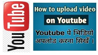 How to upload video on youtube । Youtube  पे भिडियो अप्लोद कैसे करे???