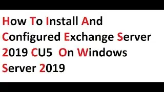 How to Install and Configured Exchange Server 2019 CU5 on Windows Server 2019