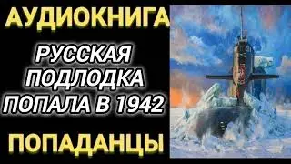 Аудиокнига ПОПАДАНЦЫ В ПРОШЛОЕ: РУССКАЯ ПОДЛОДКА ПОПАЛА В 1942 ГОД