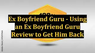 Ex Boyfriend Guru - Using an Ex Boyfriend Guru Review to Get Him Back