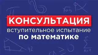 Математика - консультация перед вступительным испытанием