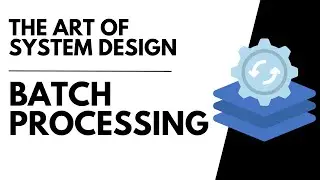 Batch Processing | The Art of System Design