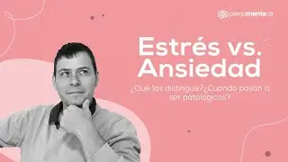 VIVIR CON ANSIEDAD | Ansiedad vs. estrés | plenamente.ar
