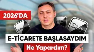 2026 yılında E-TİCARETE başlıyor olsaydım ne yapardım?