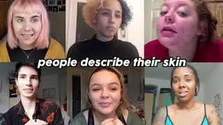 19 people DESCRIBE their SKIN ✨