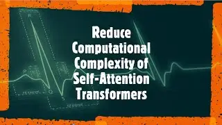Reduce Computational Complexity of Self Attention Transformers Deep Learning Models