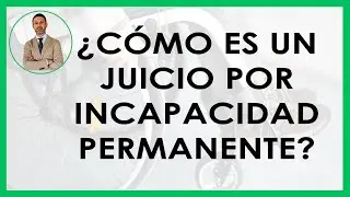 ¿CÓMO es un JUICIO por una INCAPACIDAD PERMANENTE?