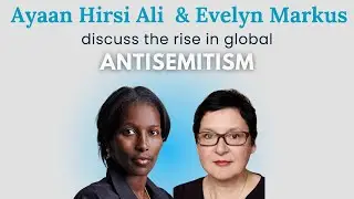 Ayaan Hirsi Ali and Evelyn Markus on the Rise of Woke Antisemitism and Islamist Threats to the West
