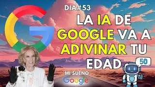 LA IA DE GOOGLE QUE DETERMINARÁ TU EDAD - DÍA 53 #MISUEÑOGOOGLE