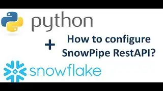 How to Configure Snowflake Snowpipe with Python REST API 