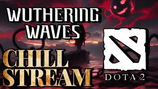 LIVE • DOTA 2 & Wuthering Waves - Chill Stream 2