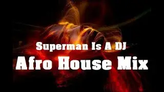Superman Is A Dj | Afro House @ Essential Mix Vol 245 BY Dj Gino Panelli