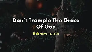 Don't Trample The Grace Of God