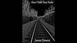 Alone I Walk These Tracks (home demo) - Jason Downs