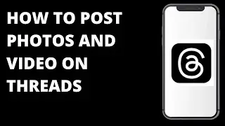 How To Post Photos And Video On Threads App