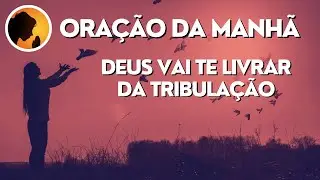 ORAÇÃO DA MANHÃ - Deus vai te livrar da tribulação - 04-11-2022
