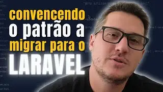 🤔 CONVENCENDO O PATRÃO A MIGRAR PARA O LARAVEL 😯