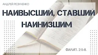 Филиппийцам 2:5-8 Наивысший стал наинизшим | Андрей Резуненко | Живое Слово