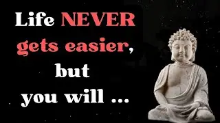 Life NEVER gets easier, but you will .... | Buddha’s Quotes | Quotation Factory