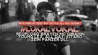 reupload BRAYEN MC GIBAHIN YOUNG LEX, ALL DAY, EITARO, ZEIN PANZER DLL #LOKALVOKAL