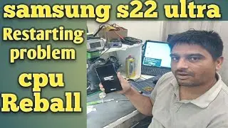 Samsung S22 ultra CPU Reballing/Restarting  problem