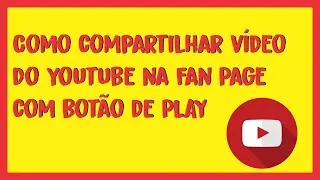 Como compartilhar vídeo do youtube na Fan Page // com botão de PLAY