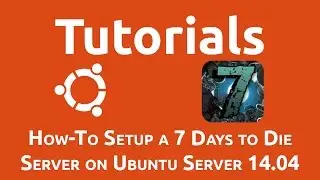 How-To Setup a 7 Days to Die Server on Ubuntu Server 14.04