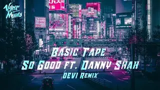 Basic Tape - So Good (ft. Danny Shah) (DEVI Remix)