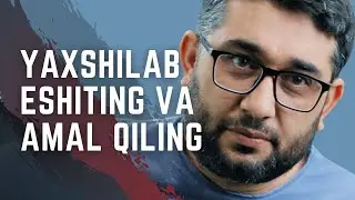 Yaxshilab eshiting va amal qiling | 