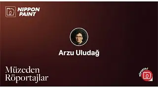 Müzeden Röportajlar - Arzu Uludağ