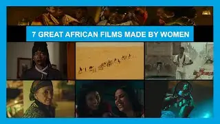 7 GREAT AFRICAN FILMS MADE BY WOMEN